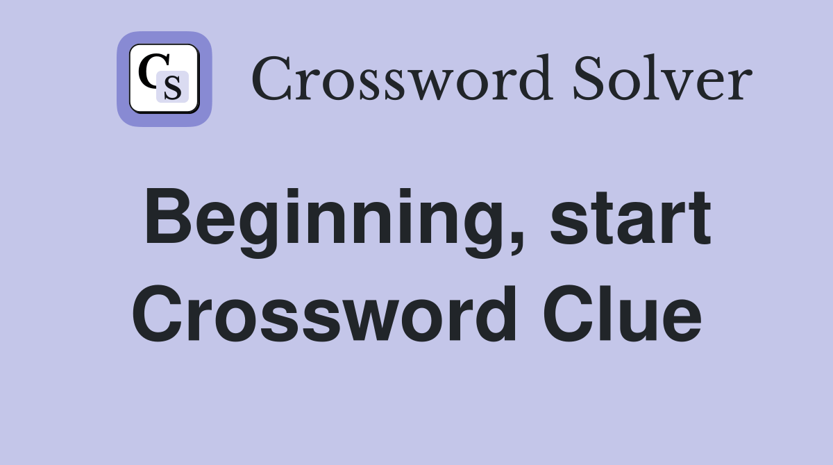 Beginning, start Crossword Clue Answers Crossword Solver